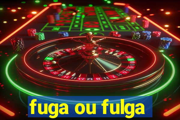 fuga ou fulga